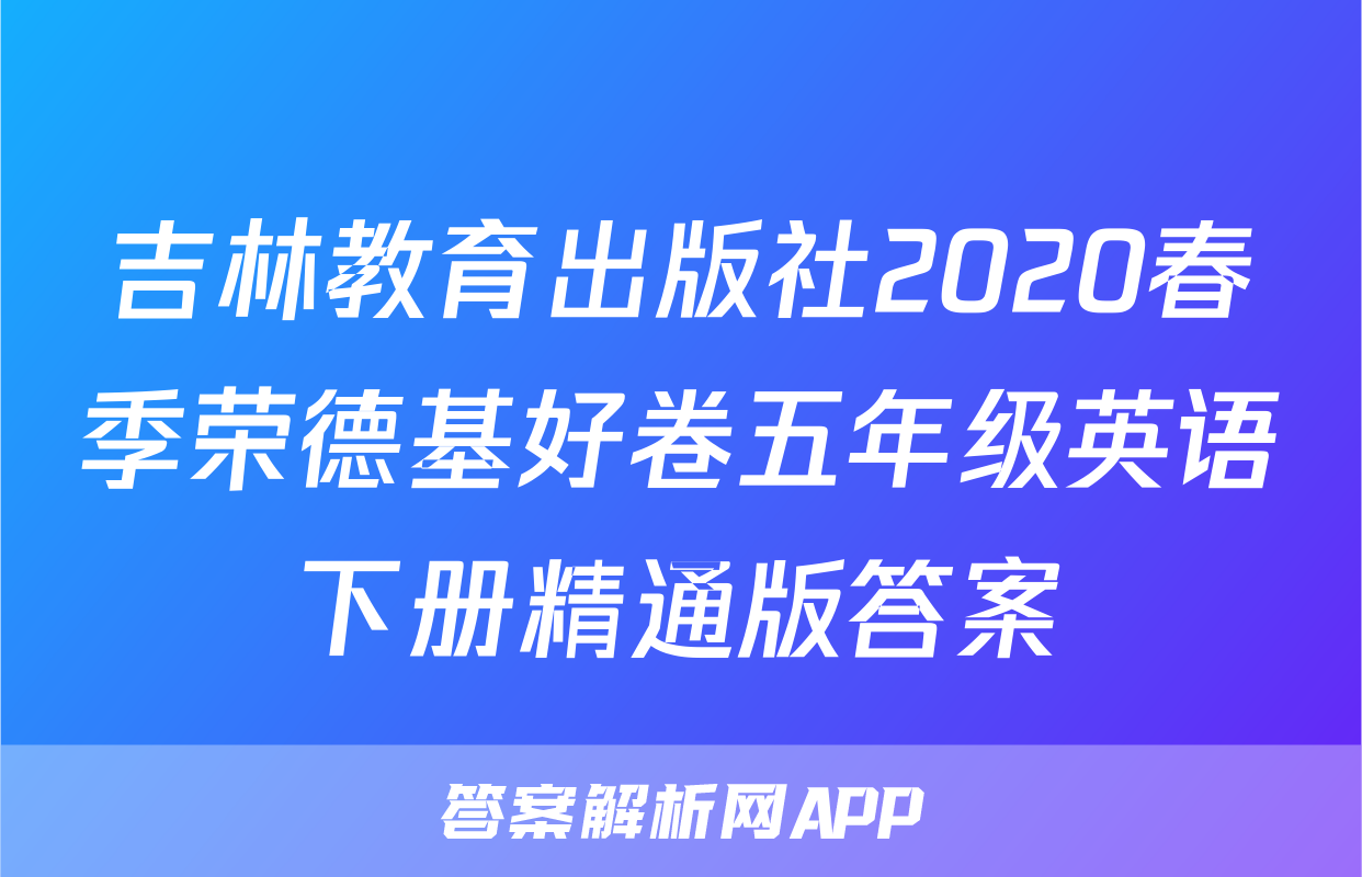 吉林教育出版社2020春季荣德基好卷五年级英语下册精通版答案