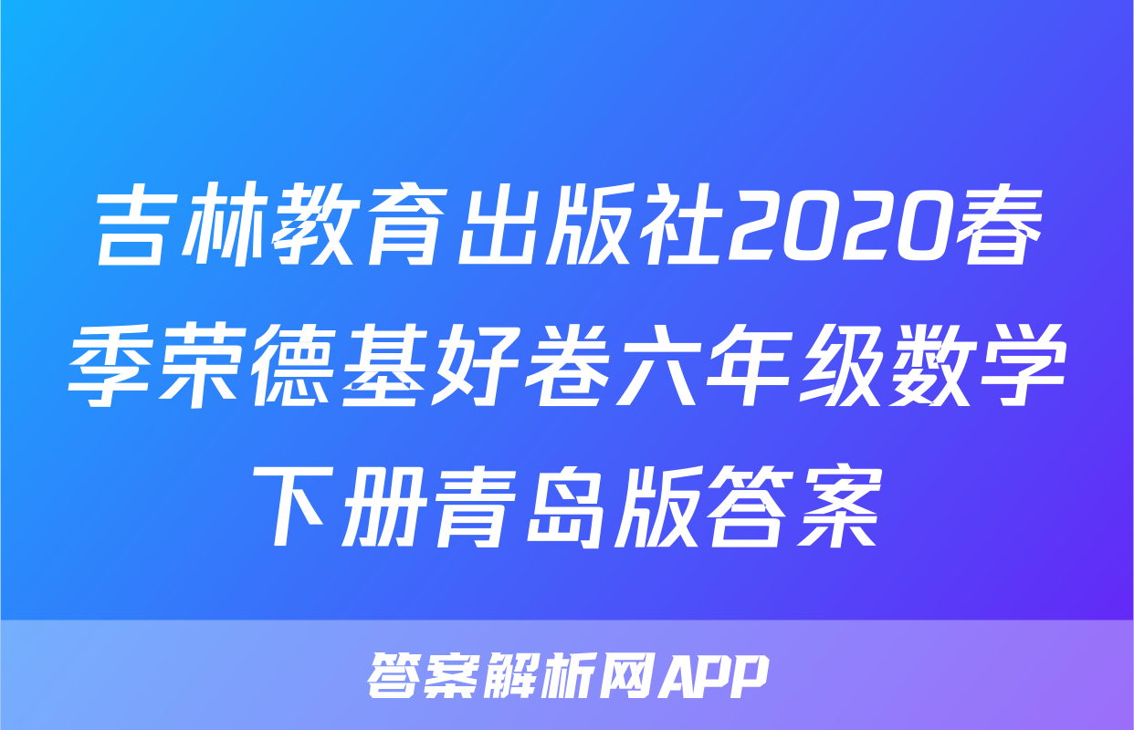吉林教育出版社2020春季荣德基好卷六年级数学下册青岛版答案
