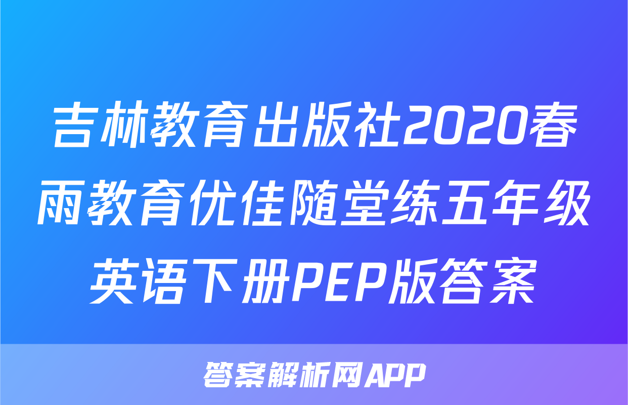 吉林教育出版社2020春雨教育优佳随堂练五年级英语下册PEP版答案