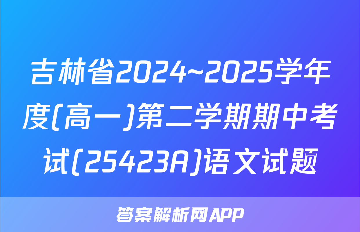 吉林省2024~2025学年度(高一)第二学期期中考试(25423A)语文试题