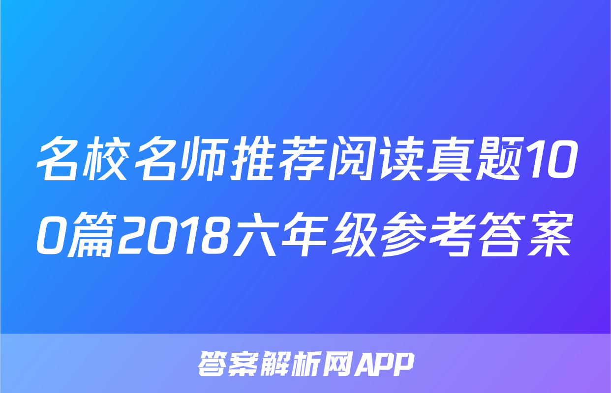 名校名师推荐阅读真题100篇2018六年级参考答案