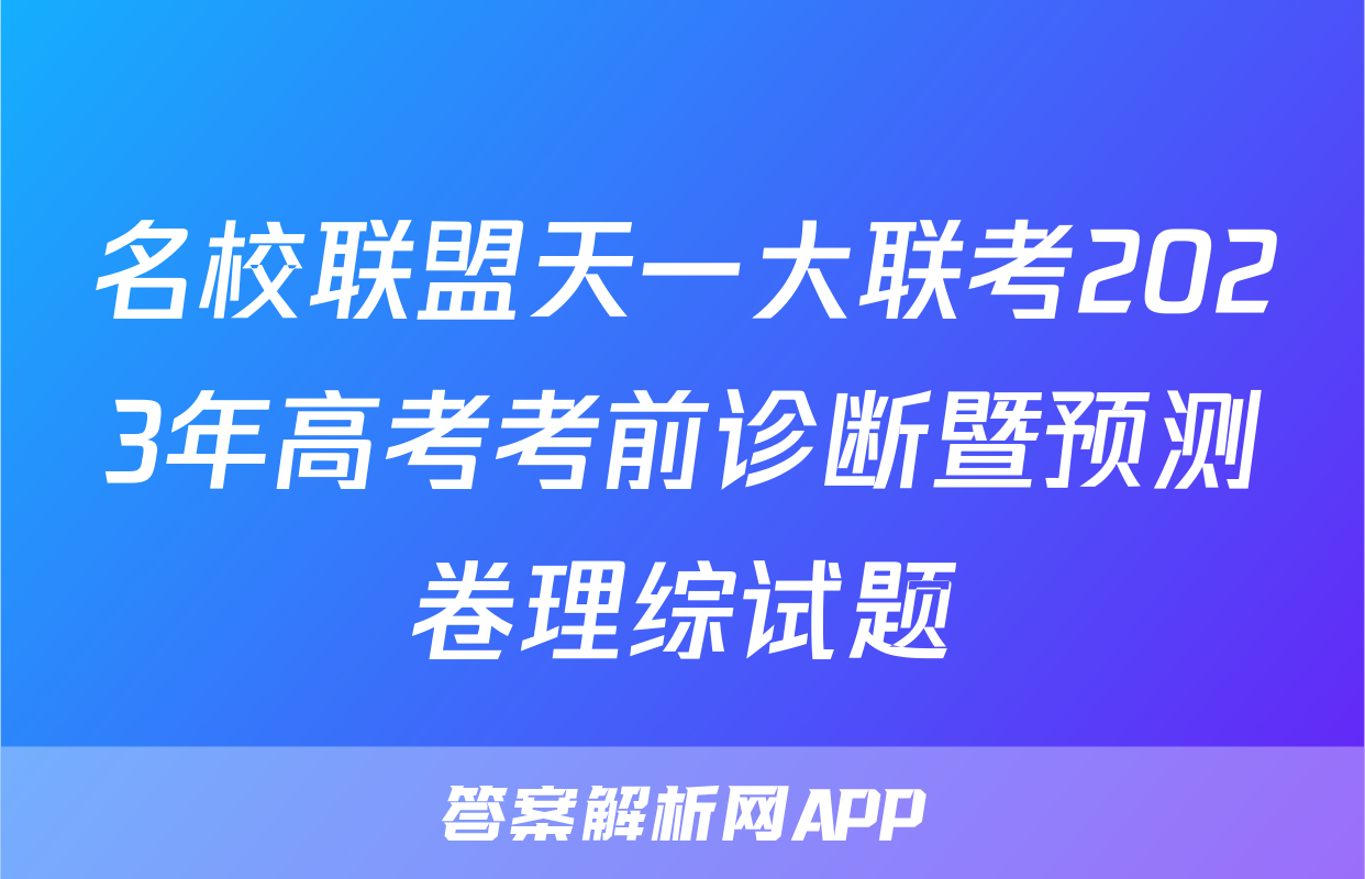 名校联盟天一大联考2023年高考考前诊断暨预测卷理综试题