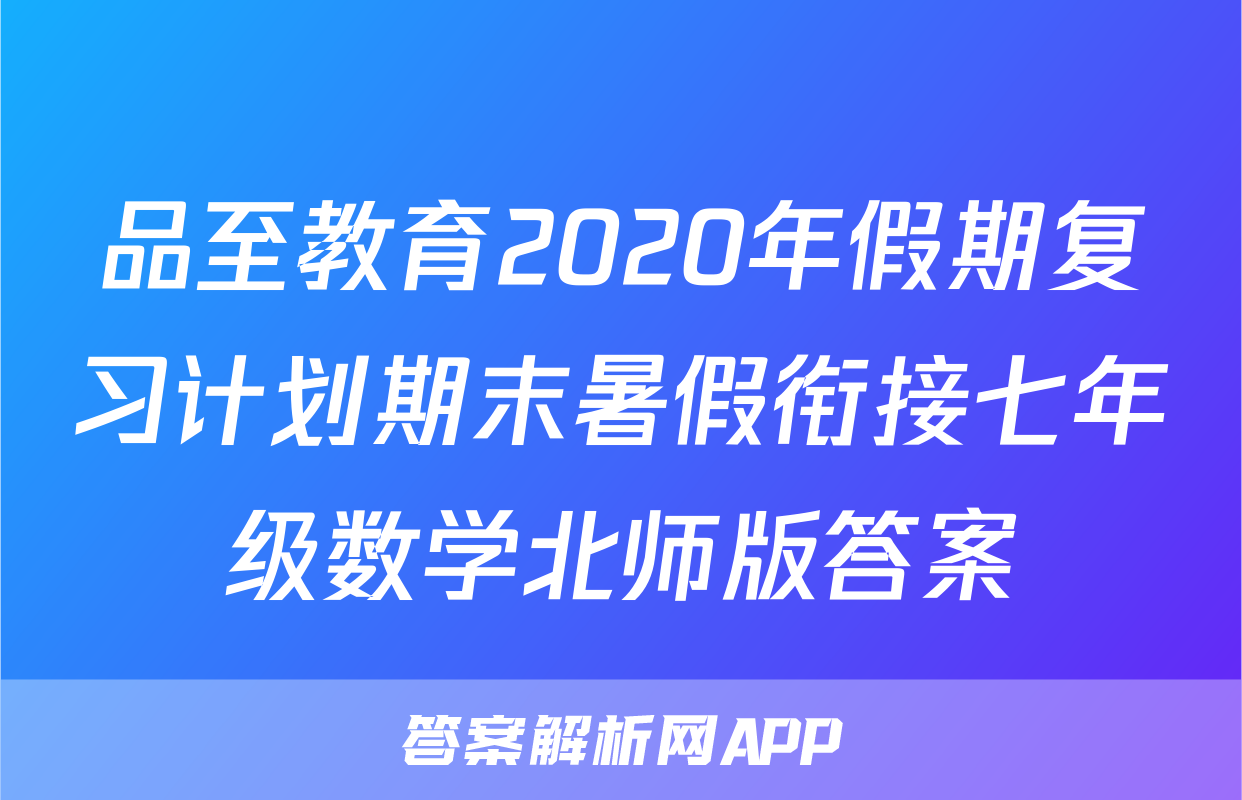 品至教育2020年假期复习计划期末暑假衔接七年级数学北师版答案