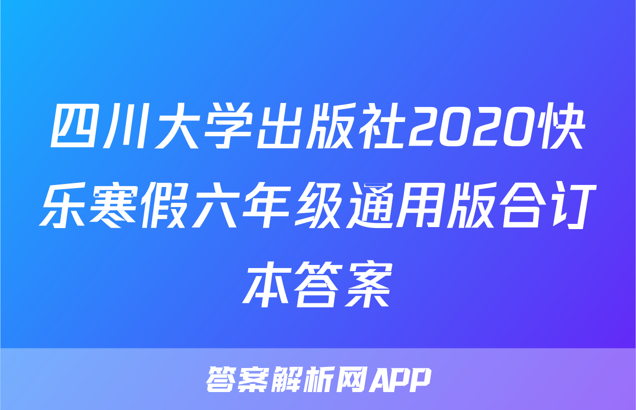 四川大学出版社2020快乐寒假六年级通用版合订本答案