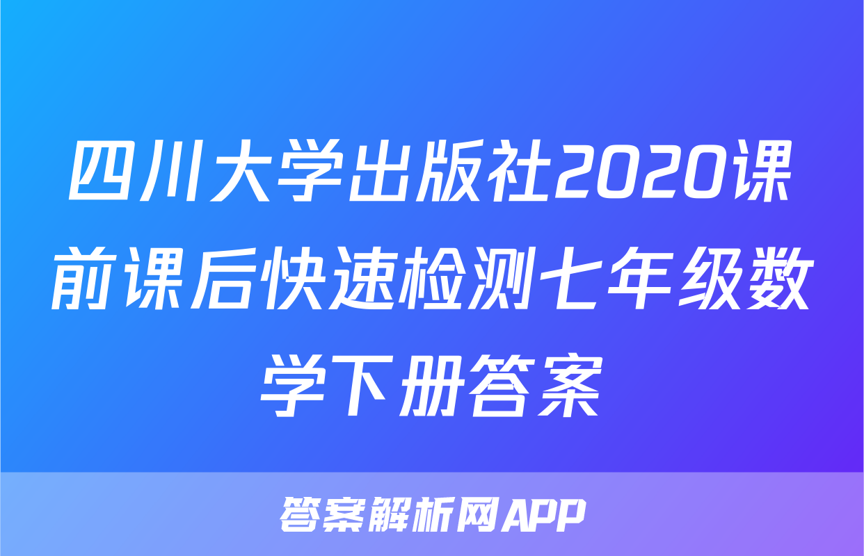 四川大学出版社2020课前课后快速检测七年级数学下册答案