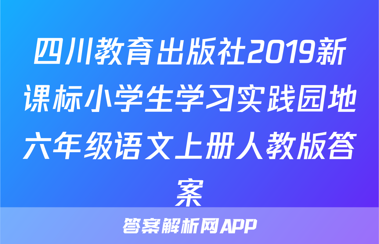 四川教育出版社2019新课标小学生学习实践园地六年级语文上册人教版答案