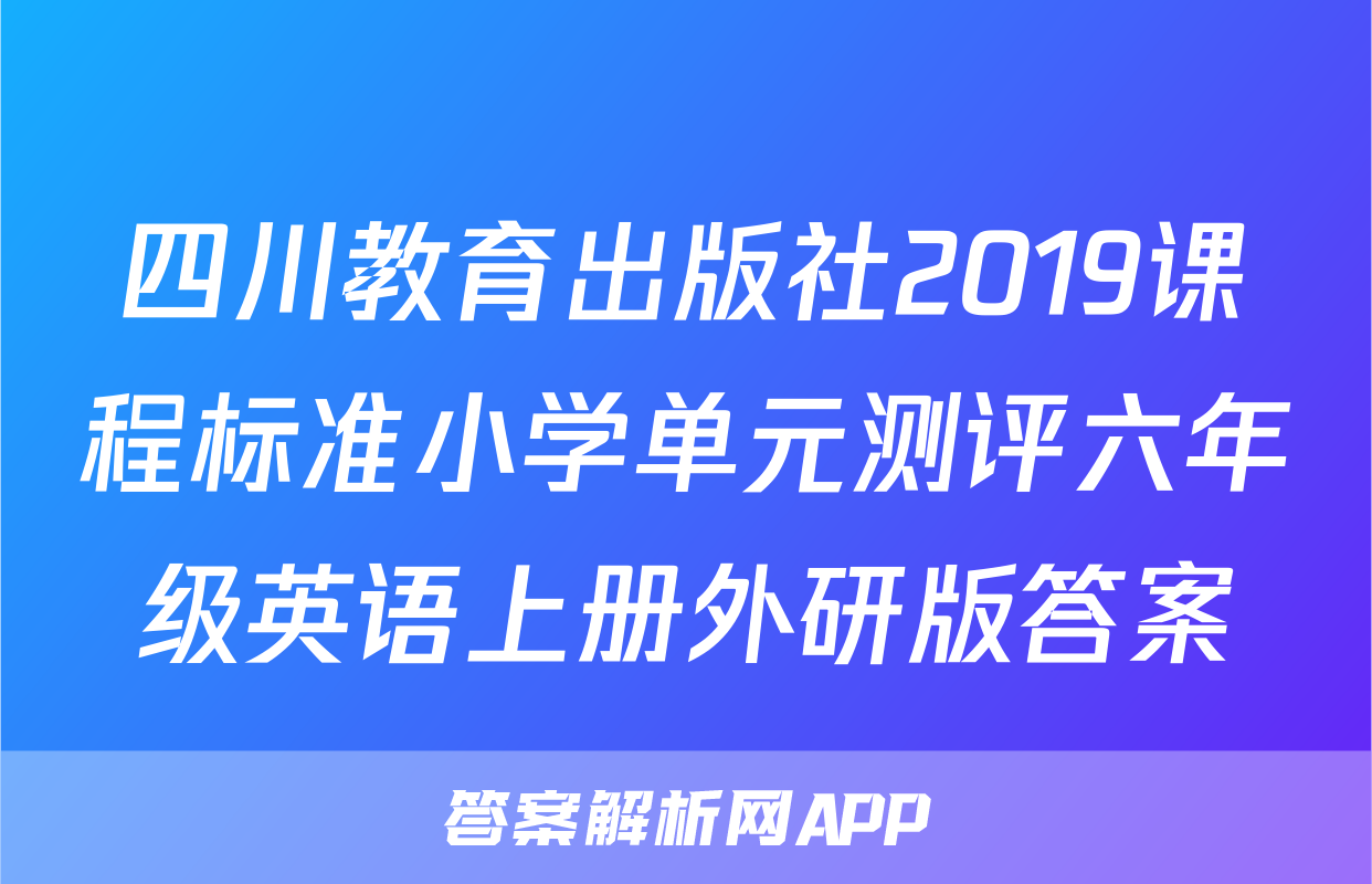 四川教育出版社2019课程标准小学单元测评六年级英语上册外研版答案