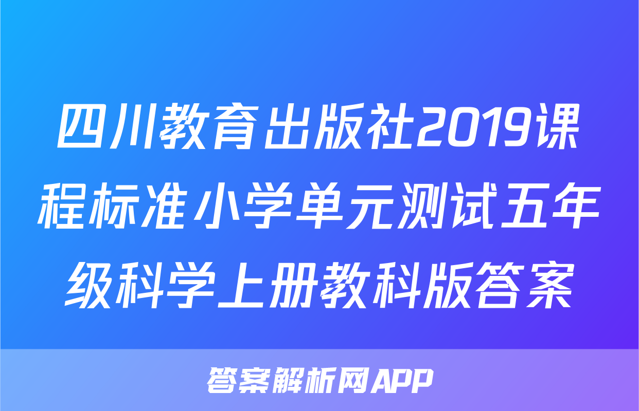 四川教育出版社2019课程标准小学单元测试五年级科学上册教科版答案