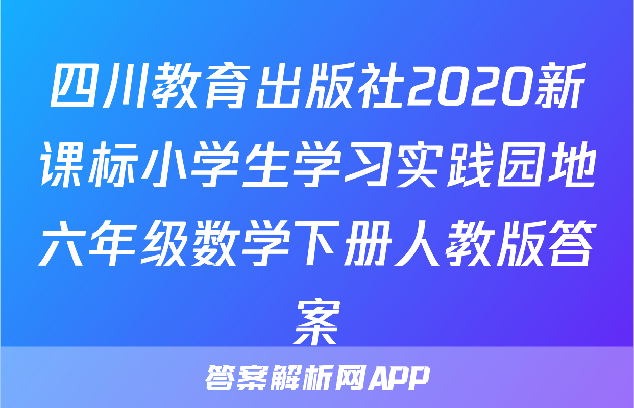 四川教育出版社2020新课标小学生学习实践园地六年级数学下册人教版答案