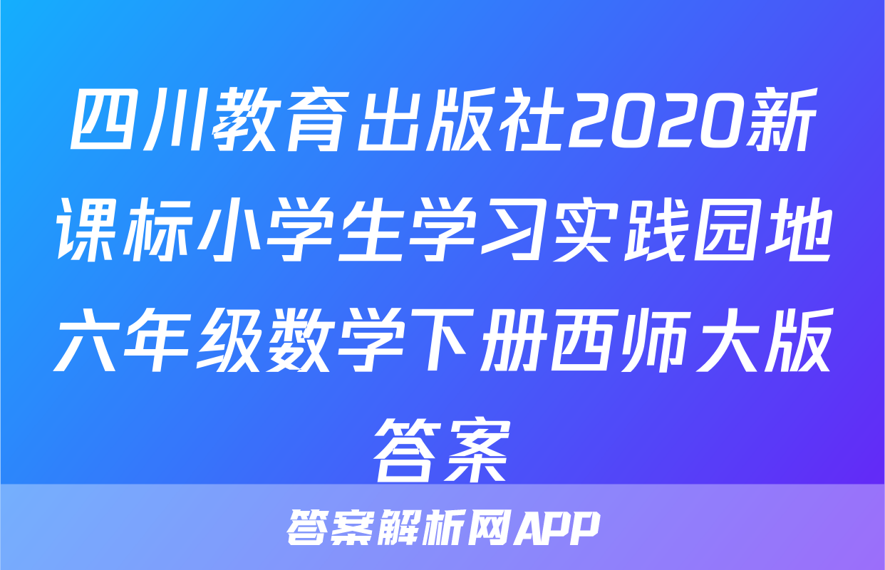 四川教育出版社2020新课标小学生学习实践园地六年级数学下册西师大版答案