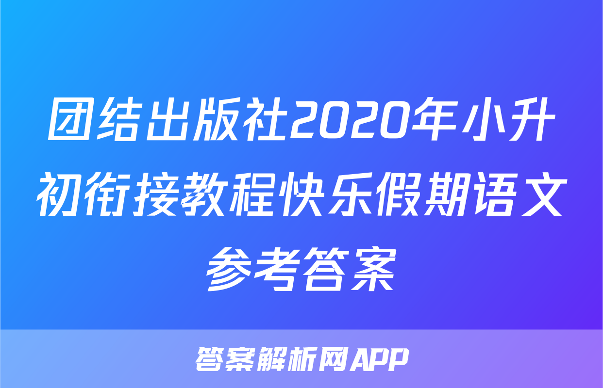 团结出版社2020年小升初衔接教程快乐假期语文参考答案