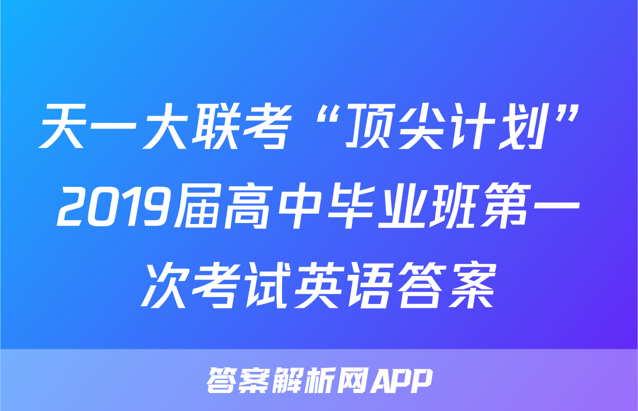 天一大联考“顶尖计划”2019届高中毕业班第一次考试英语答案