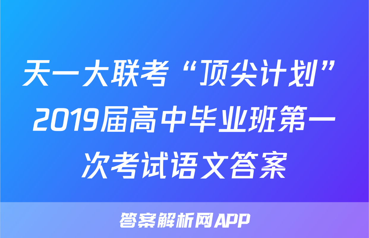 天一大联考“顶尖计划”2019届高中毕业班第一次考试语文答案