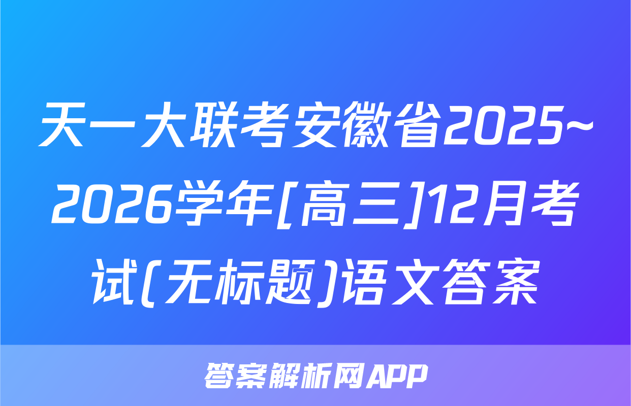 天一大联考安徽省2025~2026学年[高三]12月考试(无标题)语文答案