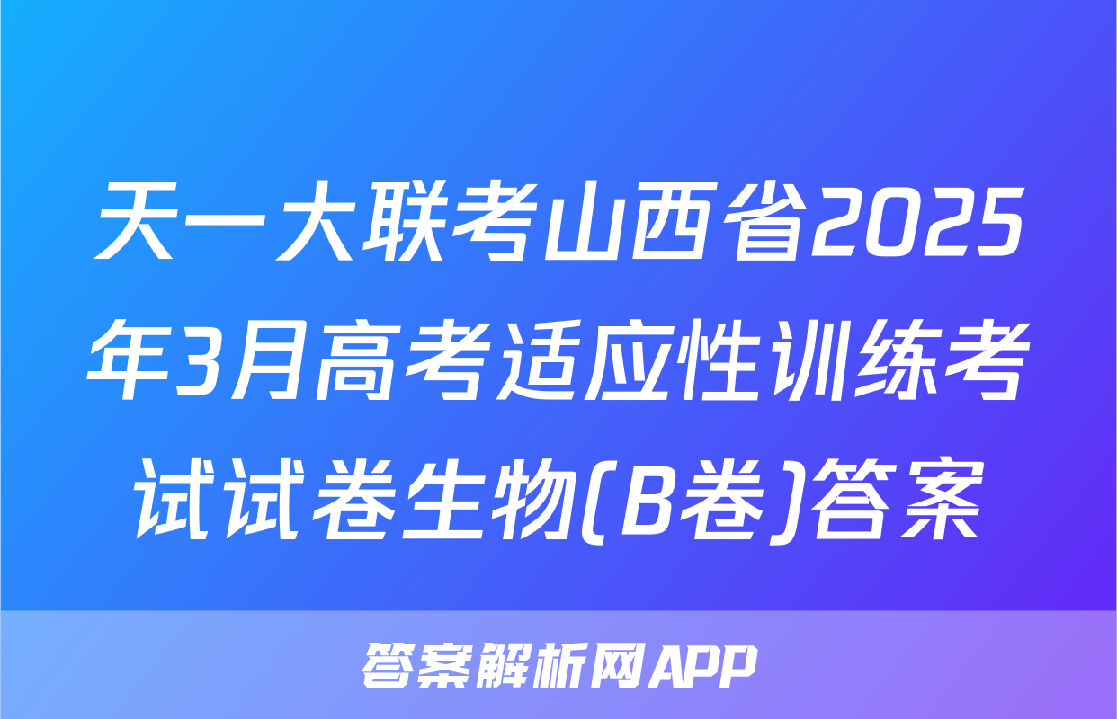天一大联考山西省2025年3月高考适应性训练考试试卷生物(B卷)答案