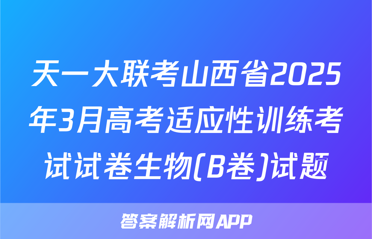 天一大联考山西省2025年3月高考适应性训练考试试卷生物(B卷)试题