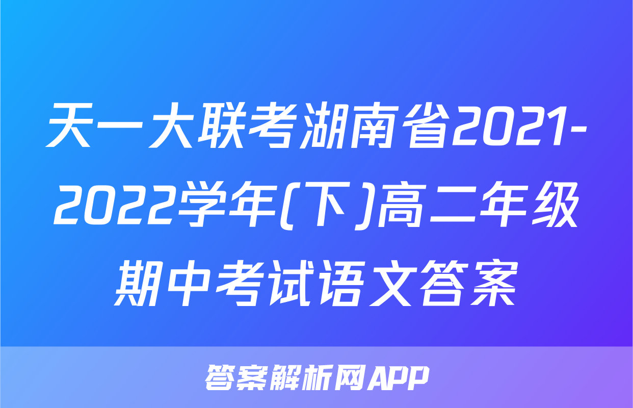 天一大联考湖南省2021-2022学年(下)高二年级期中考试语文答案
