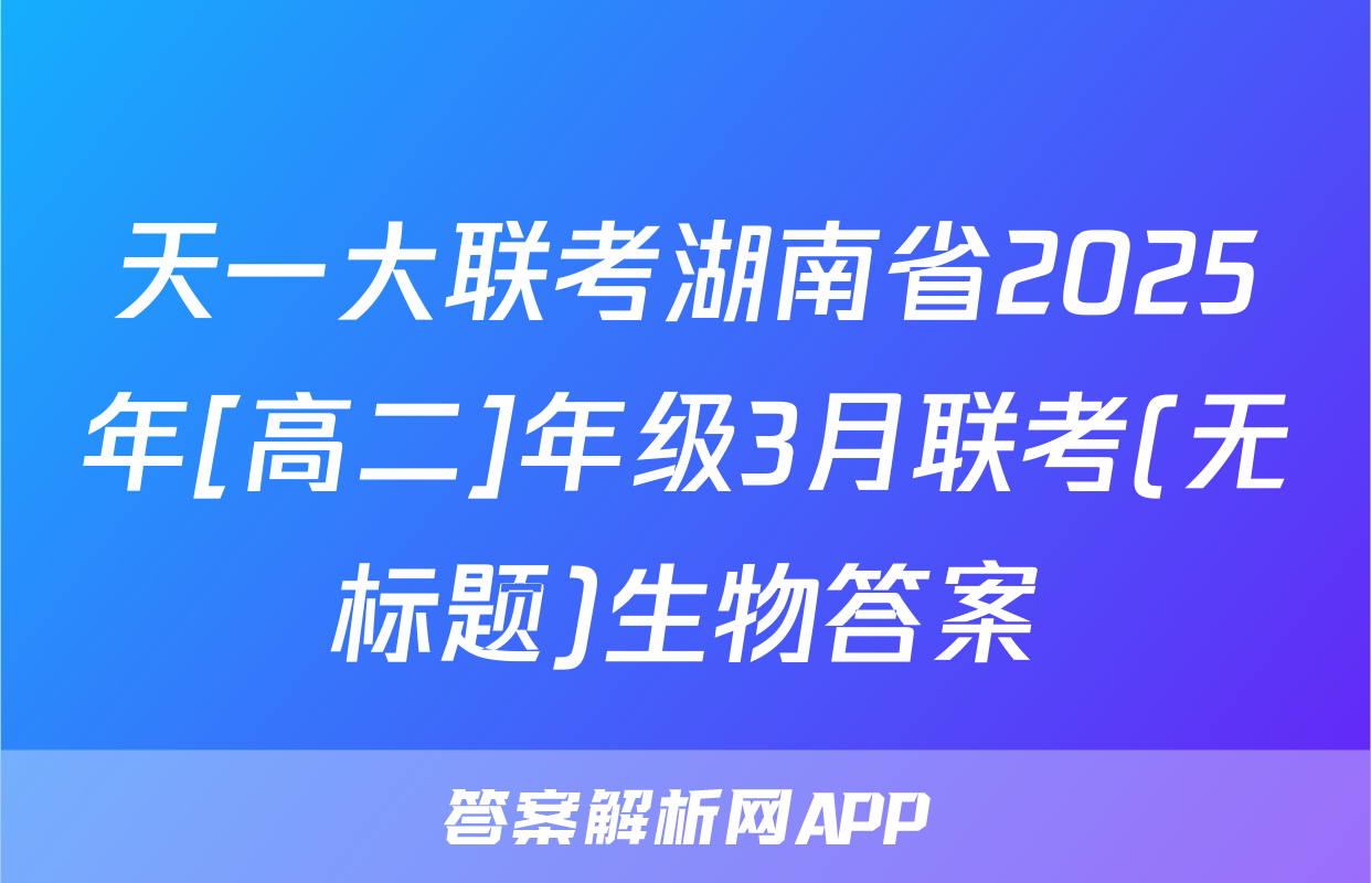 天一大联考湖南省2025年[高二]年级3月联考(无标题)生物答案