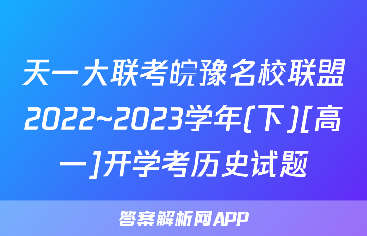 天一大联考皖豫名校联盟2022~2023学年(下)[高一]开学考历史试题