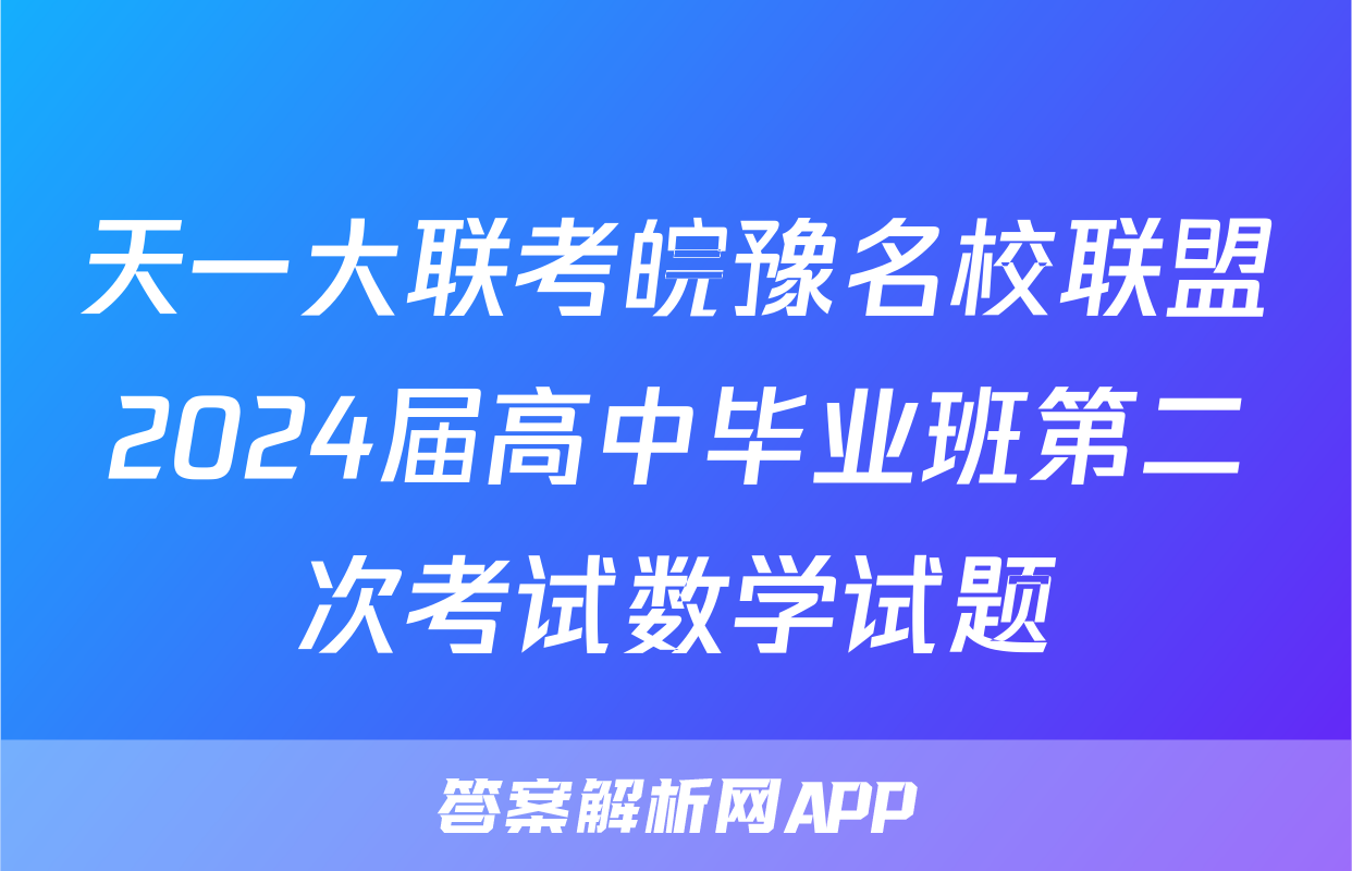 天一大联考皖豫名校联盟2024届高中毕业班第二次考试数学试题
