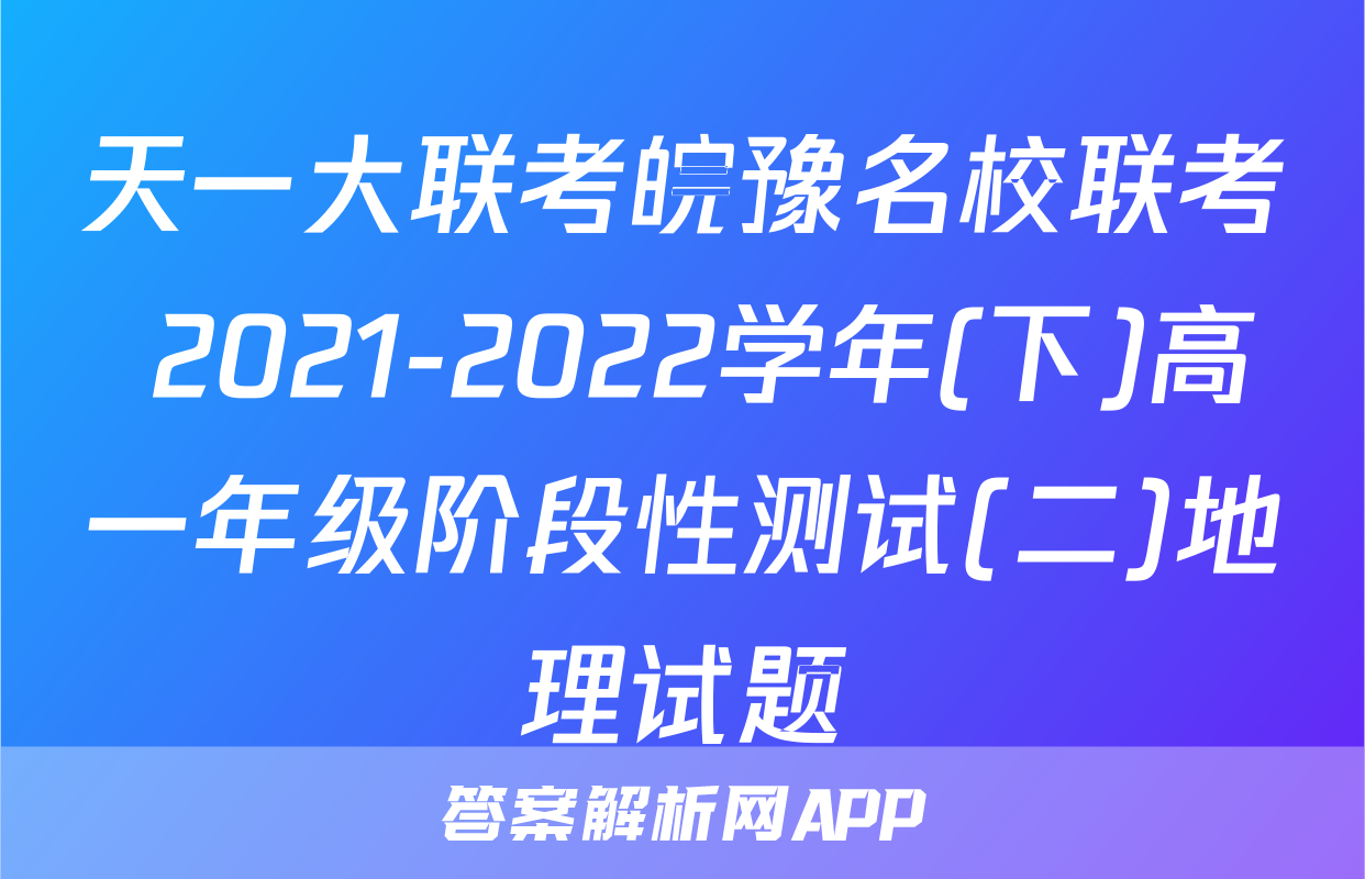 天一大联考皖豫名校联考 2021-2022学年(下)高一年级阶段性测试(二)地理试题