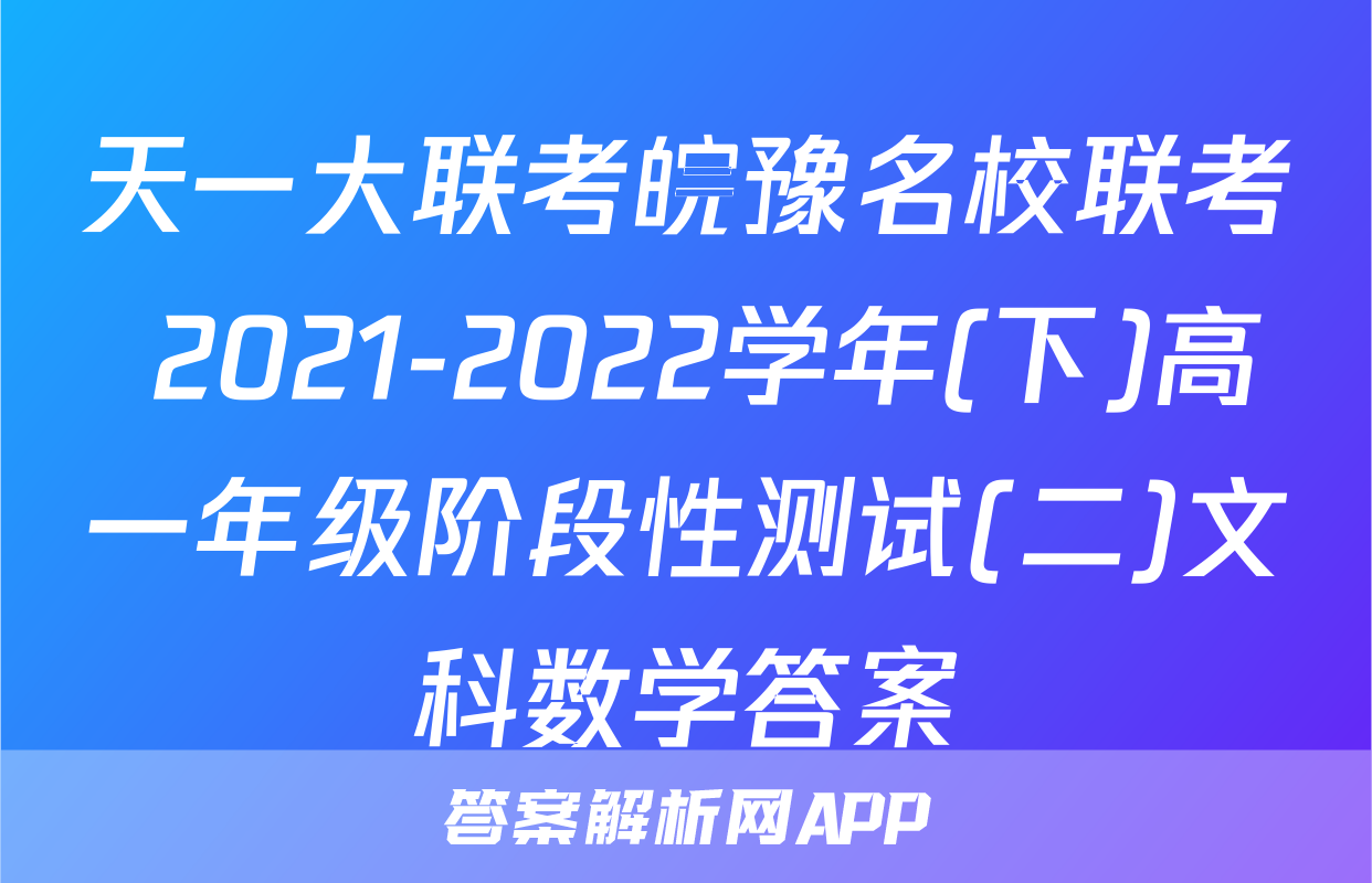 天一大联考皖豫名校联考 2021-2022学年(下)高一年级阶段性测试(二)文科数学答案