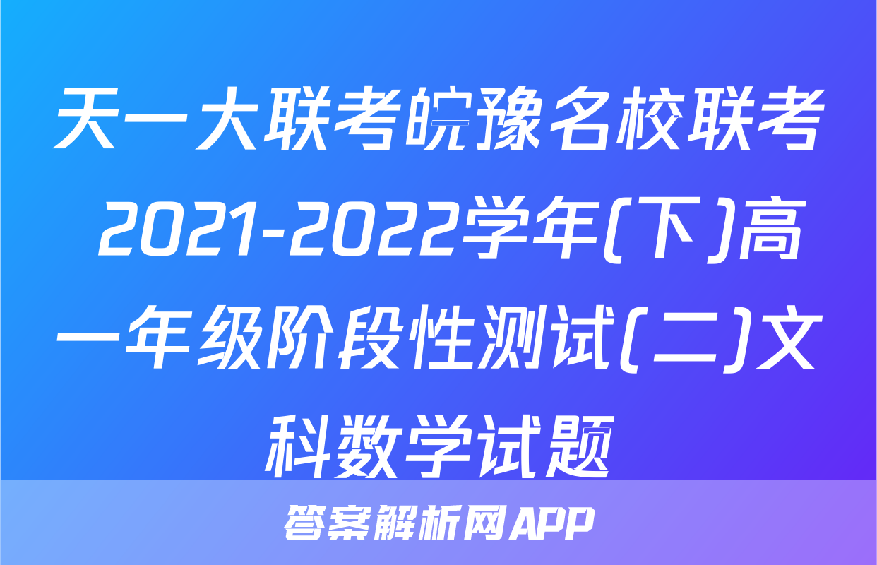 天一大联考皖豫名校联考 2021-2022学年(下)高一年级阶段性测试(二)文科数学试题