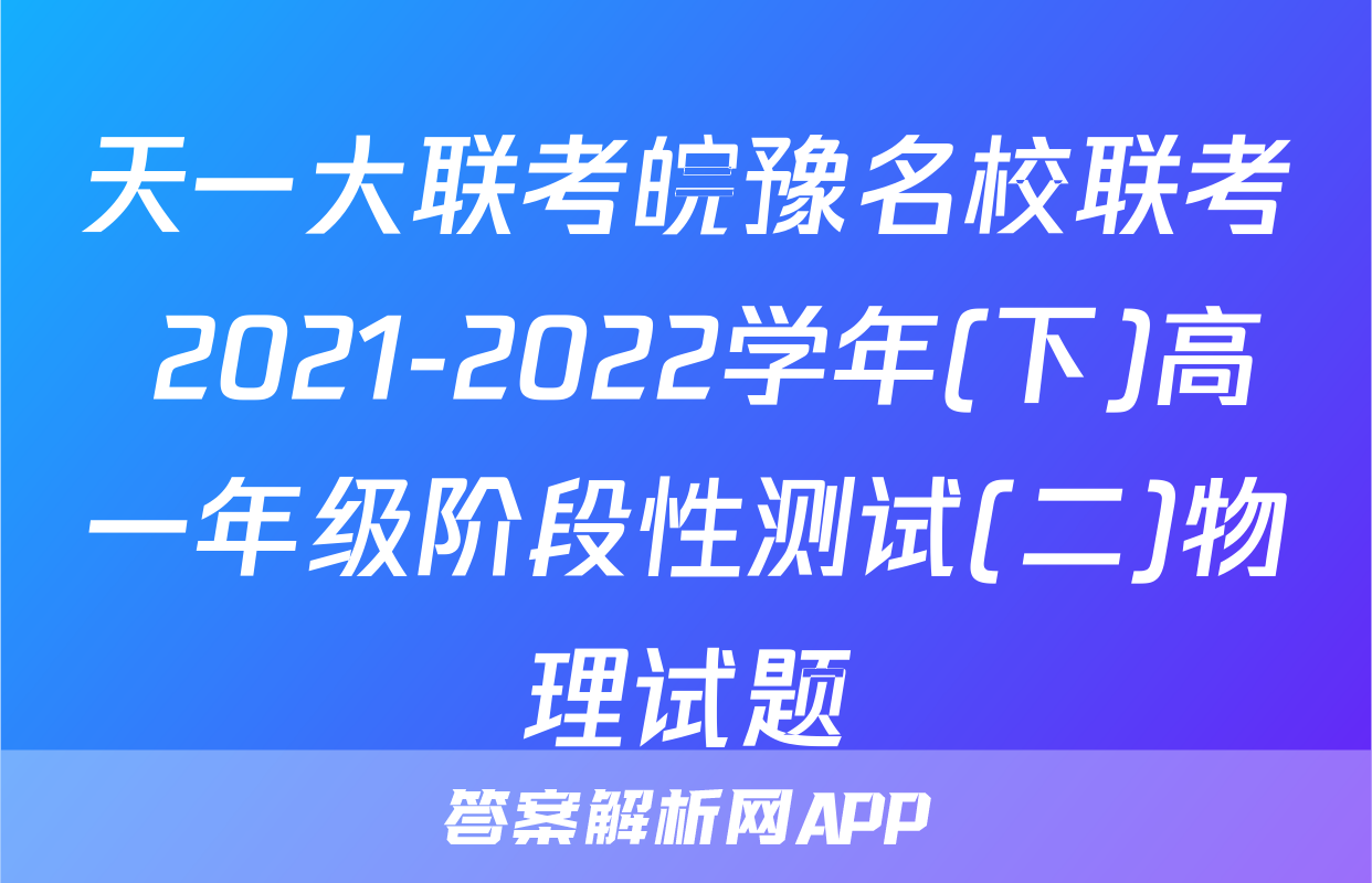 天一大联考皖豫名校联考 2021-2022学年(下)高一年级阶段性测试(二)物理试题