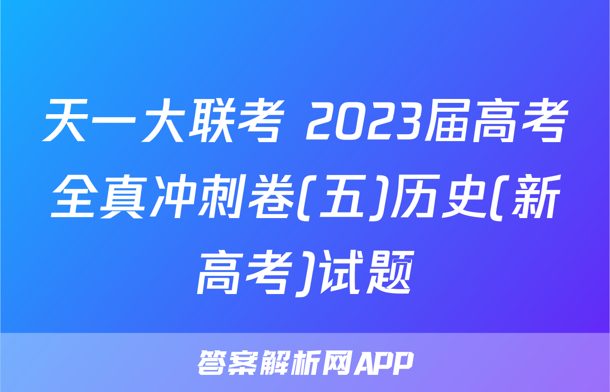 天一大联考 2023届高考全真冲刺卷(五)历史(新高考)试题