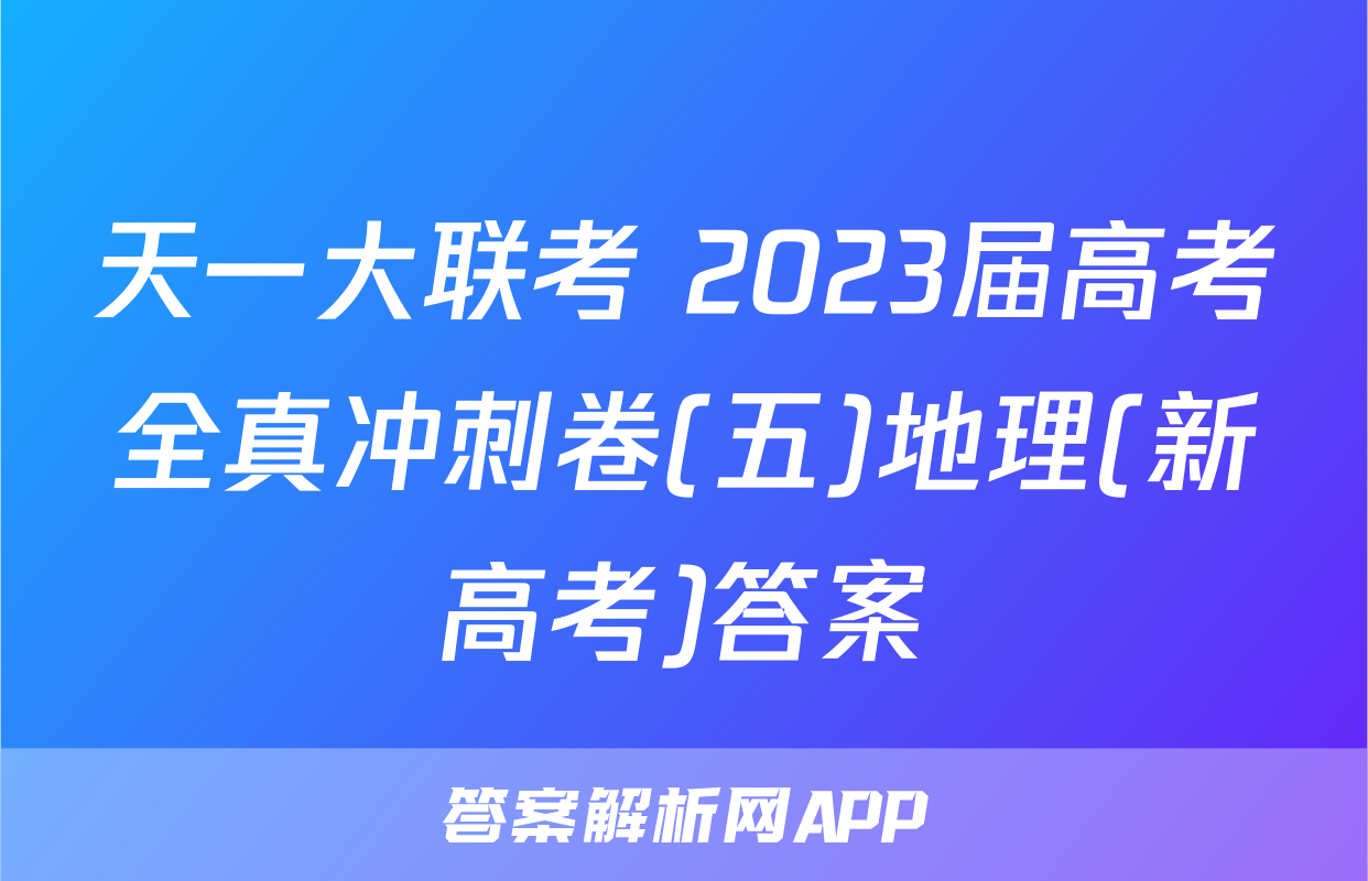天一大联考 2023届高考全真冲刺卷(五)地理(新高考)答案