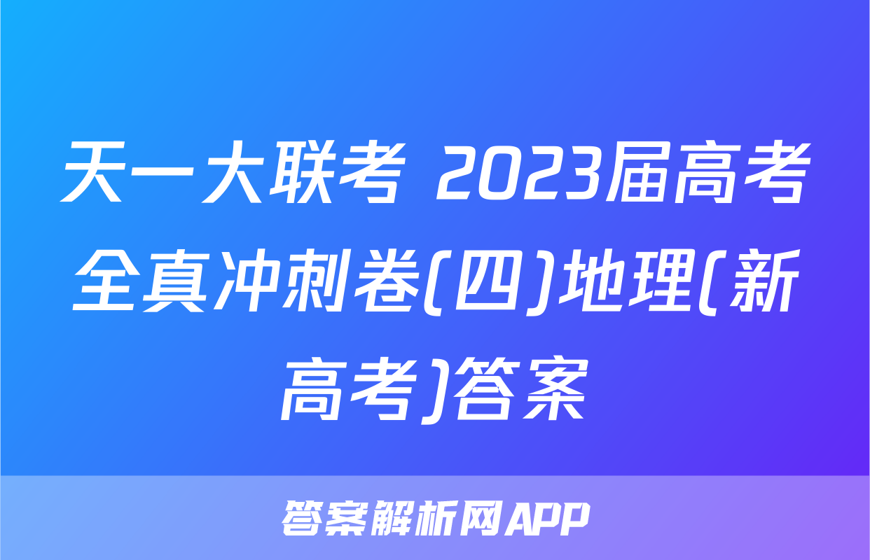 天一大联考 2023届高考全真冲刺卷(四)地理(新高考)答案