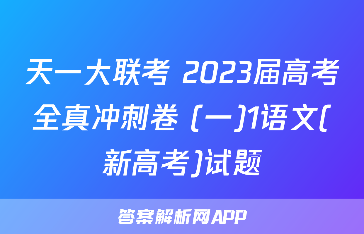 天一大联考 2023届高考全真冲刺卷 (一)1语文(新高考)试题