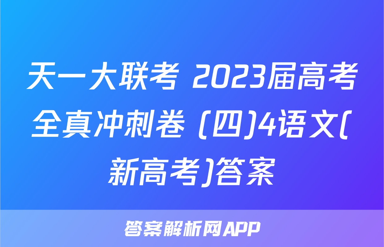 天一大联考 2023届高考全真冲刺卷 (四)4语文(新高考)答案