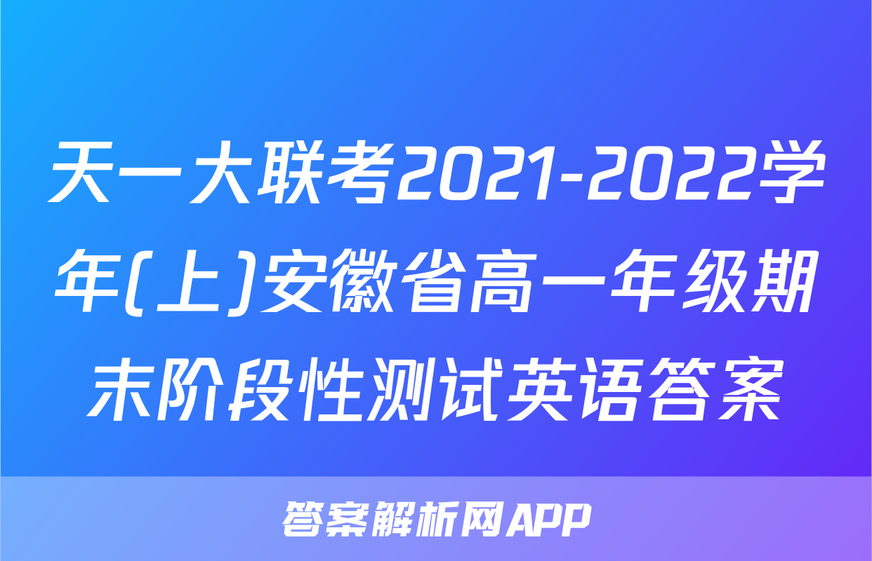 天一大联考2021-2022学年(上)安徽省高一年级期末阶段性测试英语答案