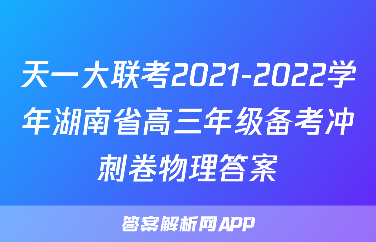 天一大联考2021-2022学年湖南省高三年级备考冲刺卷物理答案
