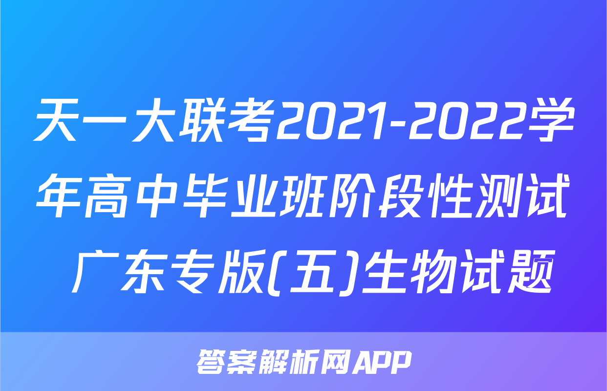 天一大联考2021-2022学年高中毕业班阶段性测试 广东专版(五)生物试题