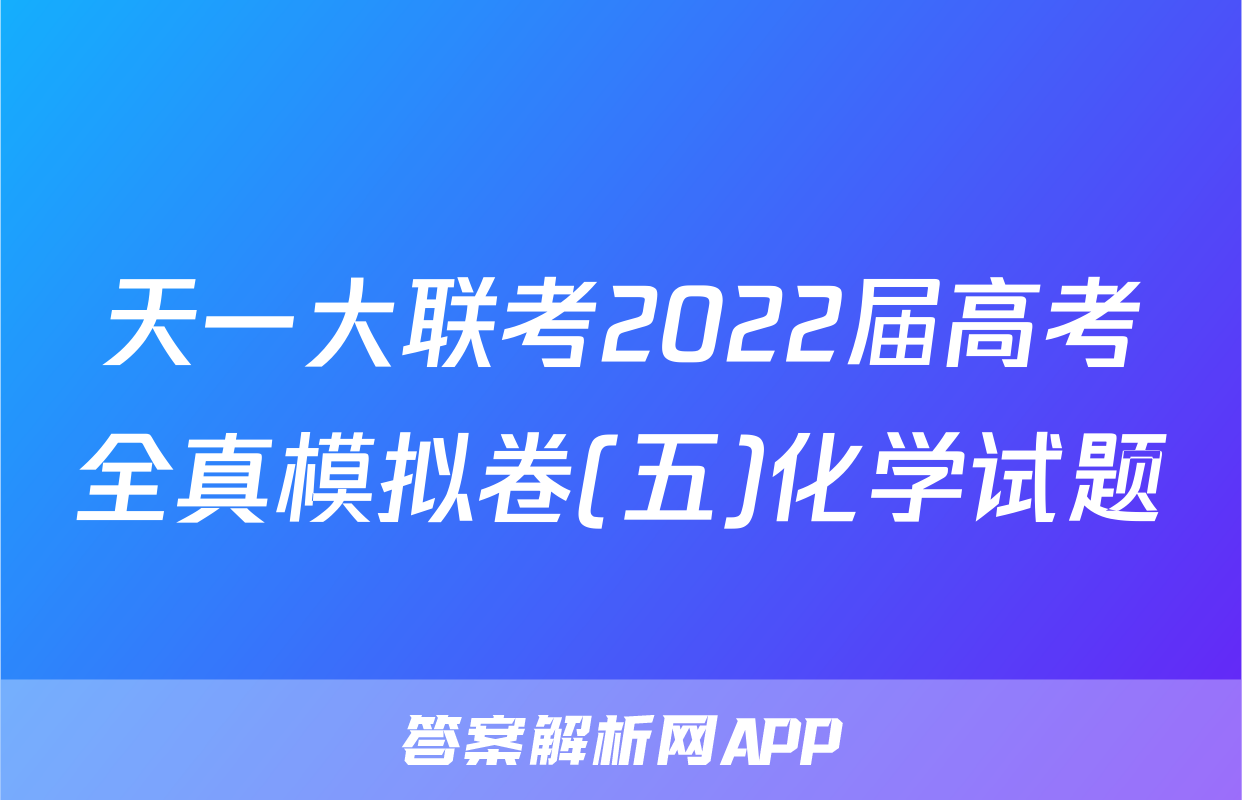 天一大联考2022届高考全真模拟卷(五)化学试题