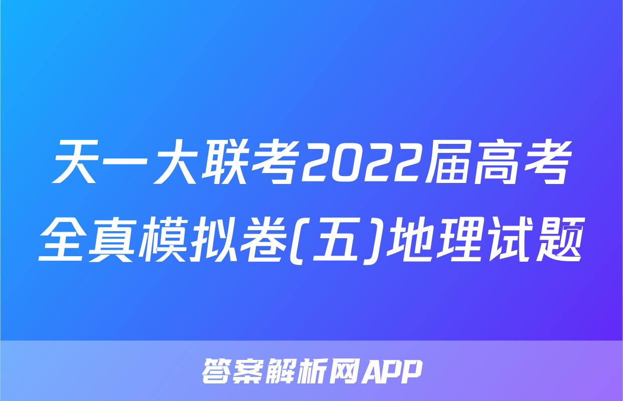 天一大联考2022届高考全真模拟卷(五)地理试题