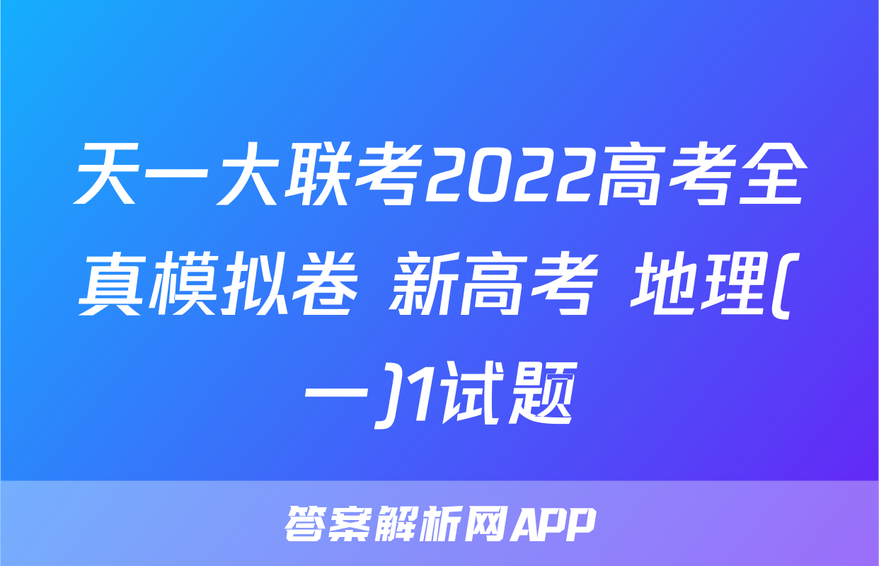天一大联考2022高考全真模拟卷 新高考 地理(一)1试题