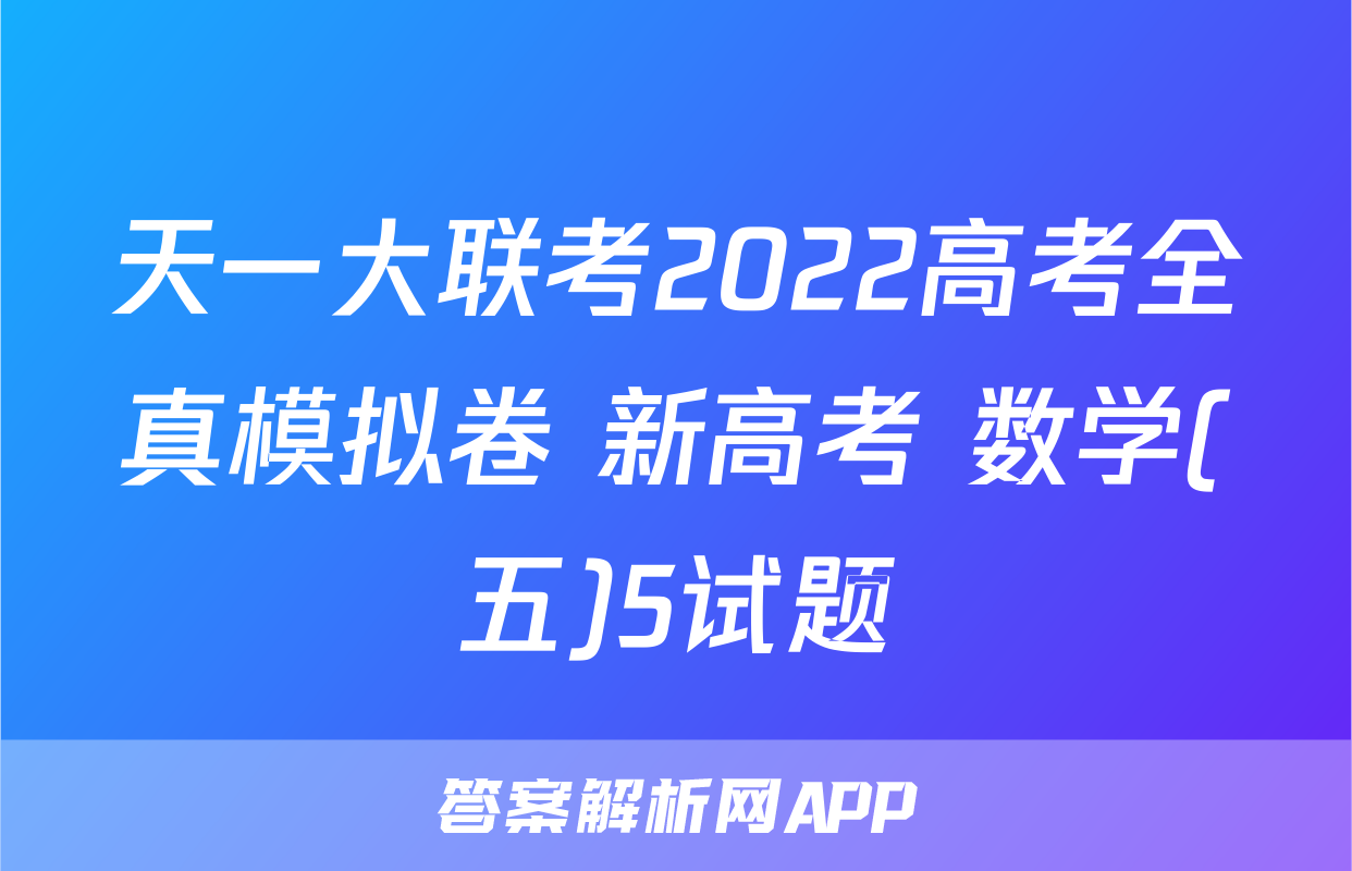 天一大联考2022高考全真模拟卷 新高考 数学(五)5试题
