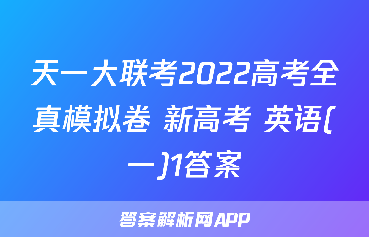 天一大联考2022高考全真模拟卷 新高考 英语(一)1答案