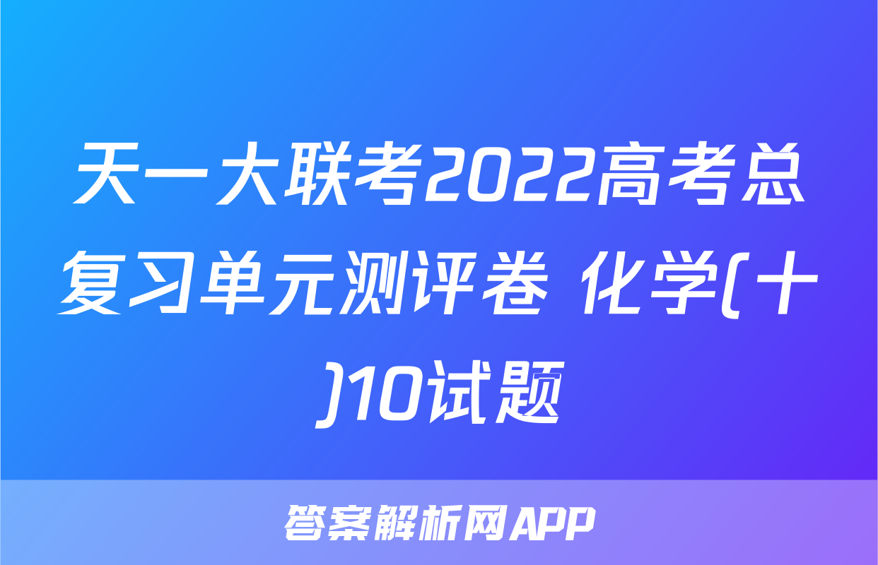 天一大联考2022高考总复习单元测评卷 化学(十)10试题