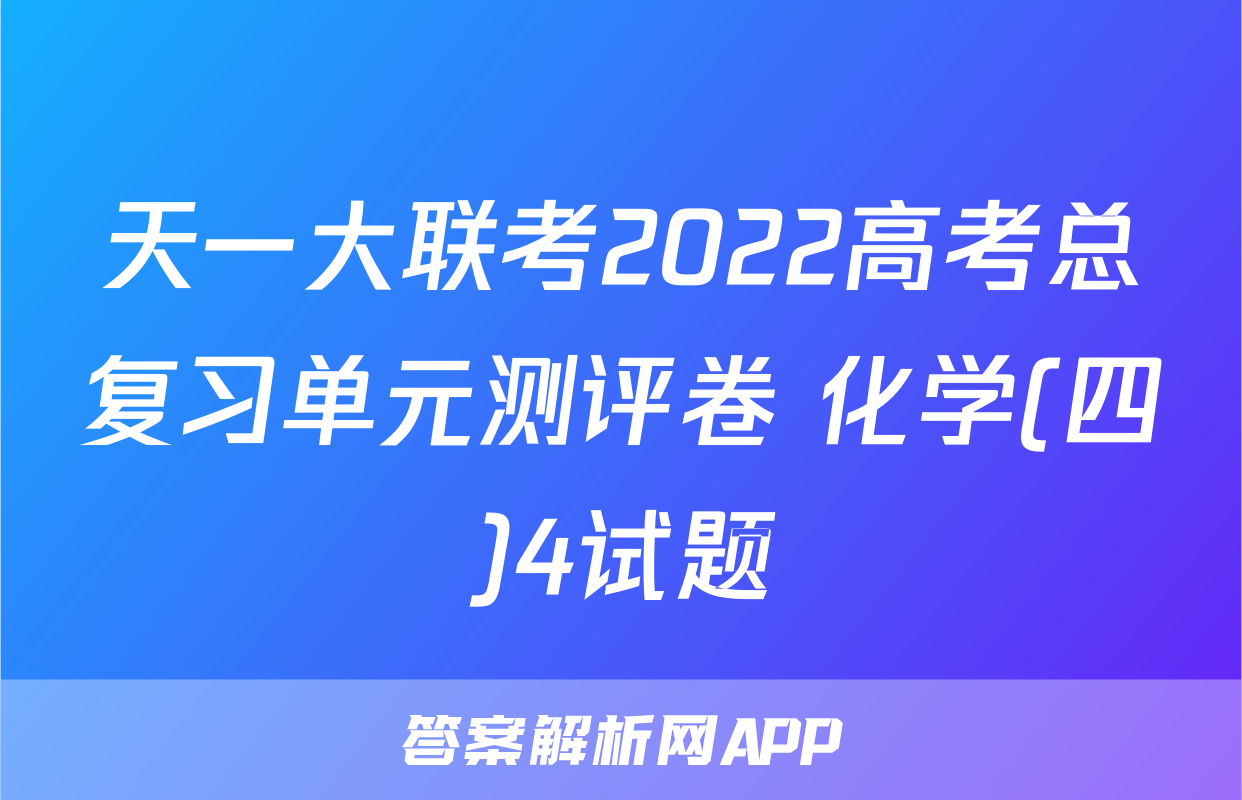 天一大联考2022高考总复习单元测评卷 化学(四)4试题