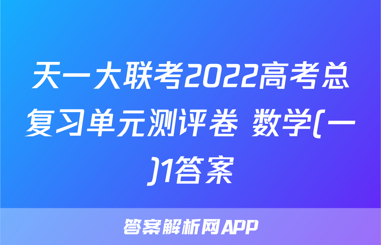 天一大联考2022高考总复习单元测评卷 数学(一)1答案