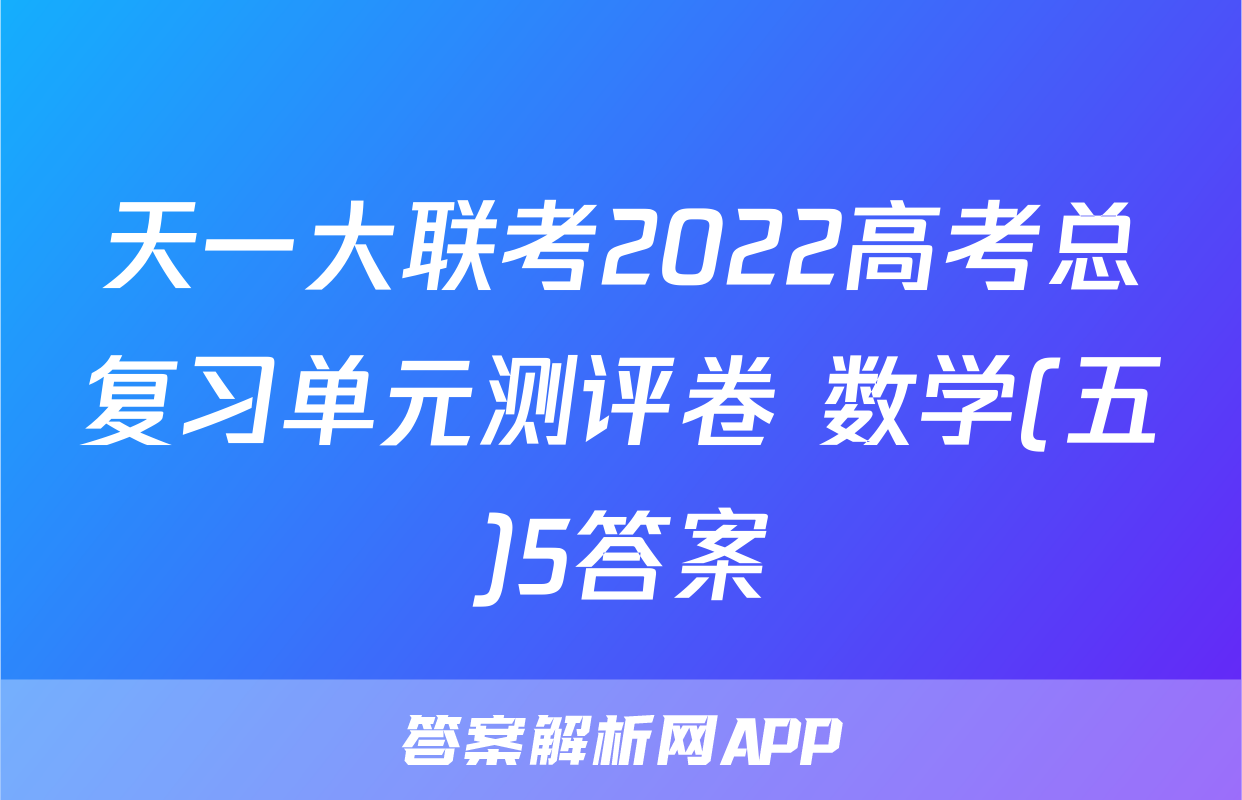 天一大联考2022高考总复习单元测评卷 数学(五)5答案