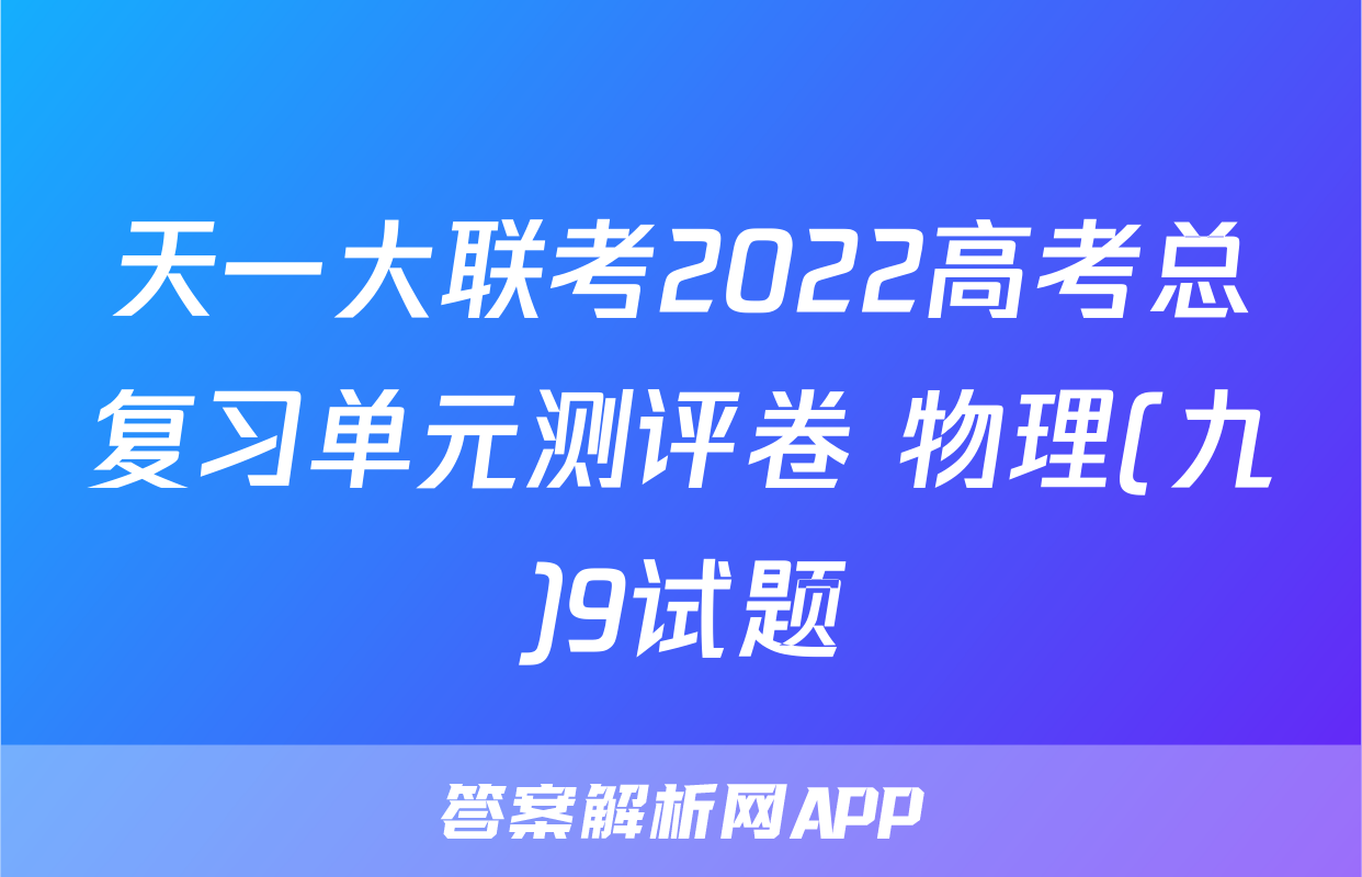 天一大联考2022高考总复习单元测评卷 物理(九)9试题