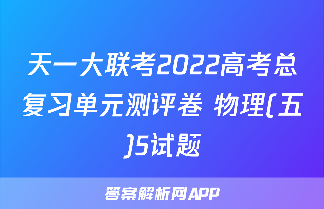 天一大联考2022高考总复习单元测评卷 物理(五)5试题