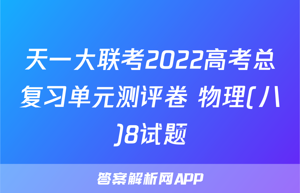 天一大联考2022高考总复习单元测评卷 物理(八)8试题