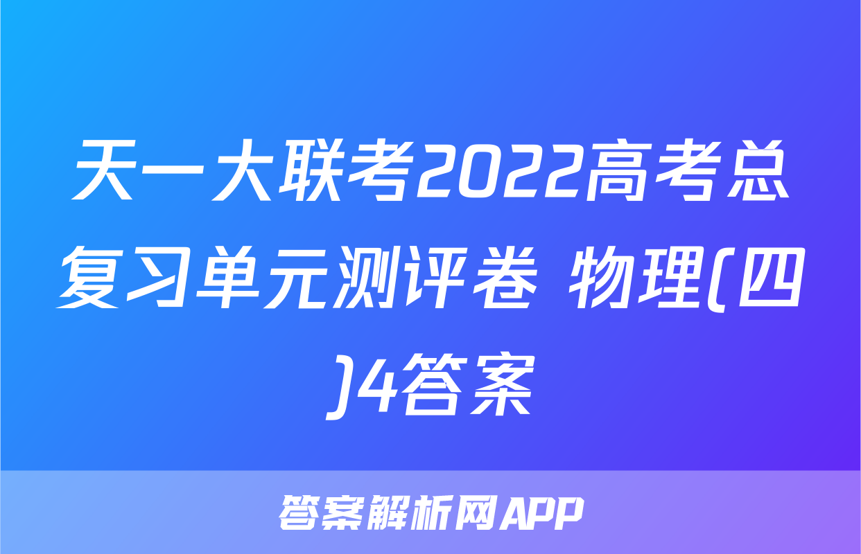 天一大联考2022高考总复习单元测评卷 物理(四)4答案