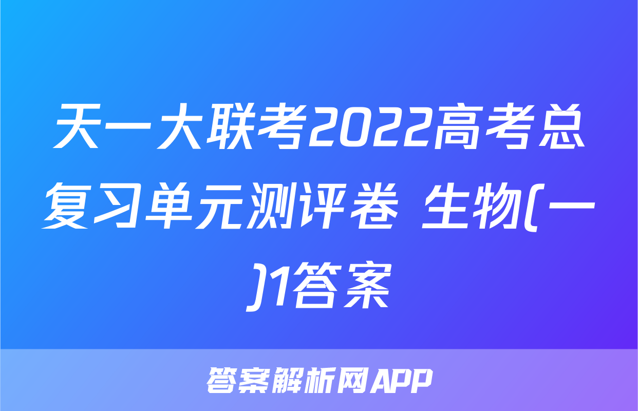 天一大联考2022高考总复习单元测评卷 生物(一)1答案